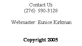 Text Box: Contact Us(276)  930-3128 Webmaster: Eunice KirkmanCopyright 2005
